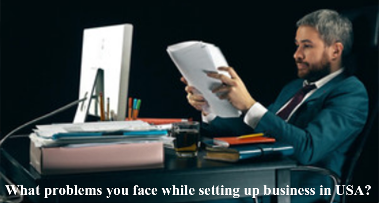 What problems you face while setting up business in USA