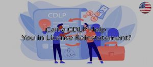 Can a CDLP help you in license reinstatement?