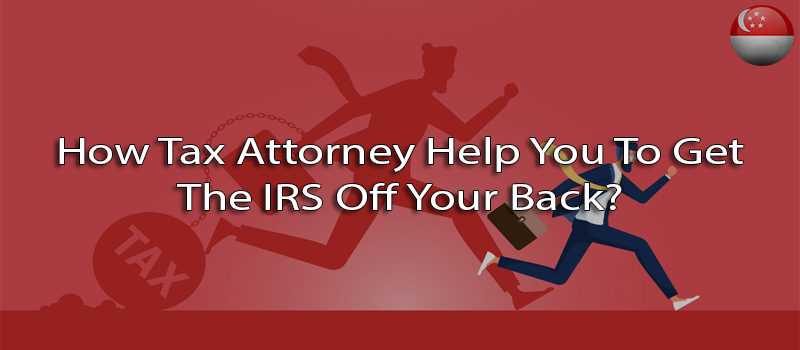 How tax attorney help you to get the irs off your back?
