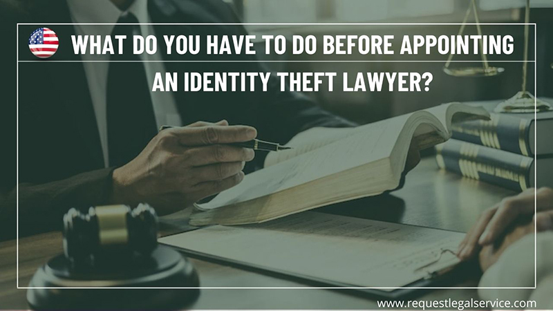 What do you have to do before appointing an Identity theft lawyer?